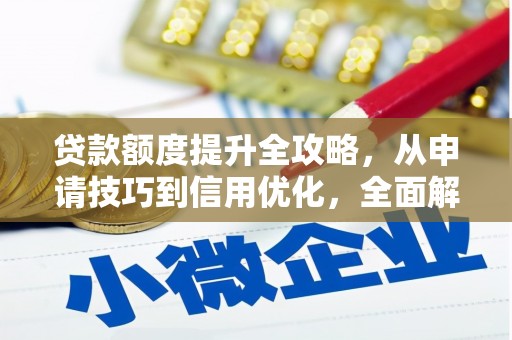 隆阳贷款额度提升全攻略，从申请技巧到信用优化，全面解析