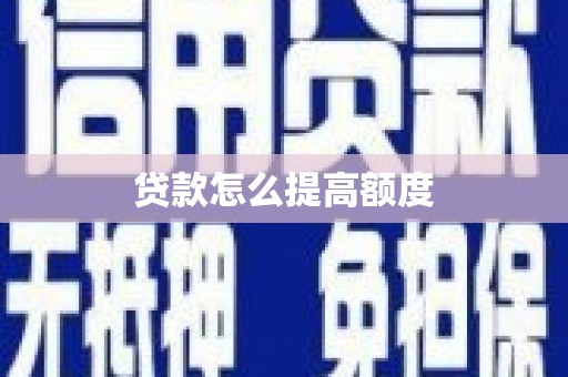 隆阳贷款怎么提高额度