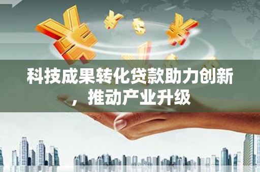 隆阳科技成果转化贷款助力创新，推动产业升级