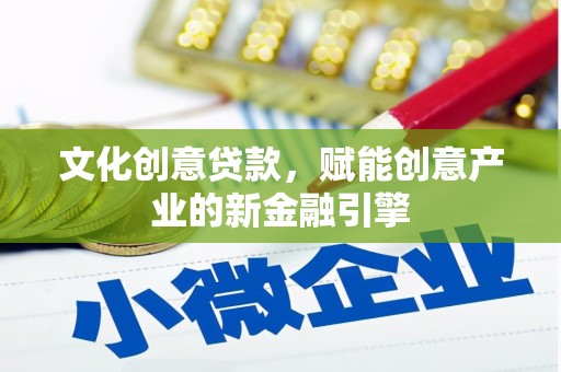 隆阳文化创意贷款，赋能创意产业的新金融引擎