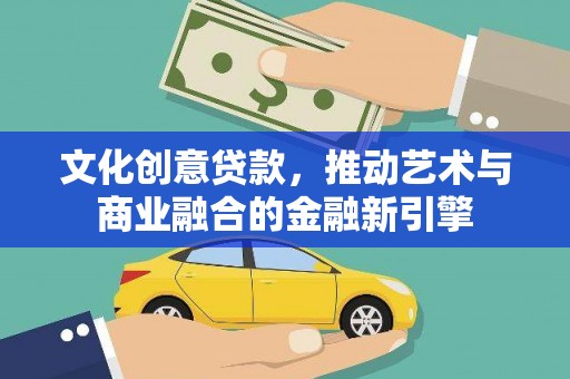 隆阳文化创意贷款，推动艺术与商业融合的金融新引擎
