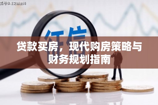隆阳贷款买房，现代购房策略与财务规划指南