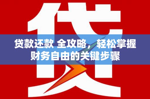 隆阳贷款还款 全攻略，轻松掌握财务自由的关键步骤