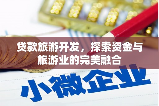 隆阳贷款旅游开发，探索资金与旅游业的完美融合