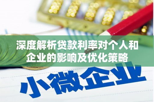 隆阳深度解析贷款利率对个人和企业的影响及优化策略