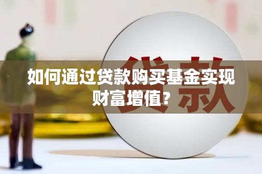 隆阳如何通过贷款购买基金实现财富增值？