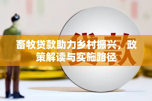 隆阳畜牧贷款助力乡村振兴，政策解读与实施路径