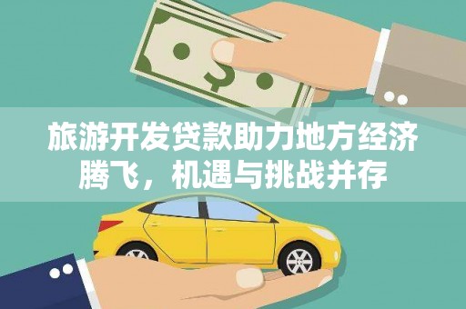 隆阳旅游开发贷款助力地方经济腾飞，机遇与挑战并存