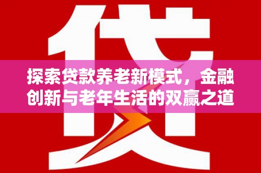 隆阳探索贷款养老新模式，金融创新与老年生活的双赢之道