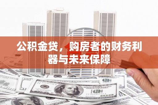 隆阳公积金贷，购房者的财务利器与未来保障