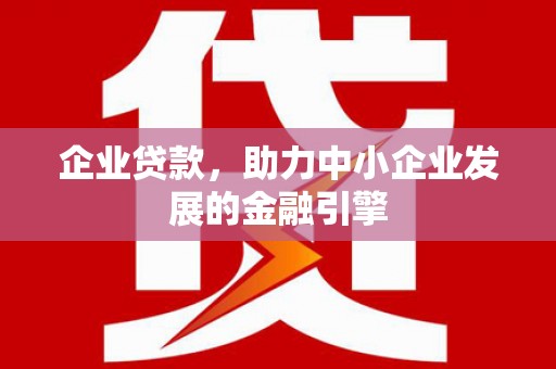 隆阳企业贷款，助力中小企业发展的金融引擎