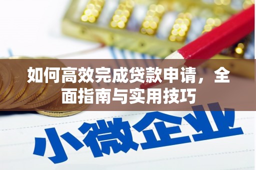 隆阳如何高效完成贷款申请，全面指南与实用技巧