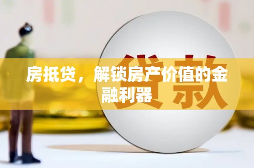 隆阳房抵贷，解锁房产价值的金融利器