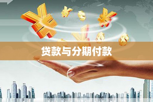 隆阳贷款与分期付款