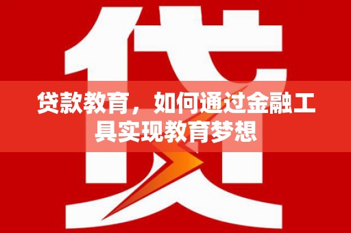 隆阳贷款教育，如何通过金融工具实现教育梦想