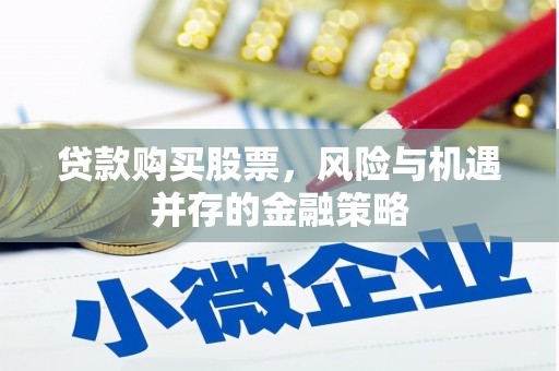 隆阳贷款购买股票，风险与机遇并存的金融策略