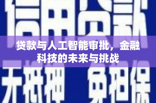 隆阳贷款与人工智能审批，金融科技的未来与挑战
