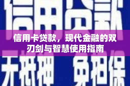 隆阳信用卡贷款，现代金融的双刃剑与智慧使用指南