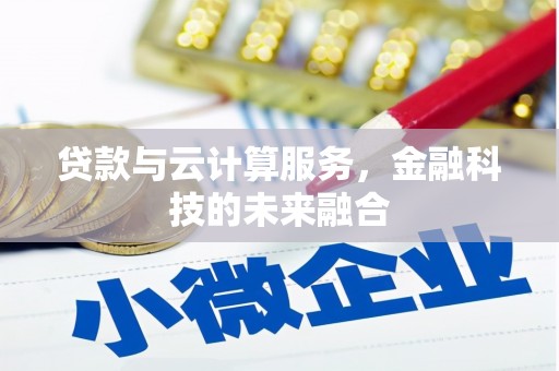 隆阳贷款与云计算服务，金融科技的未来融合