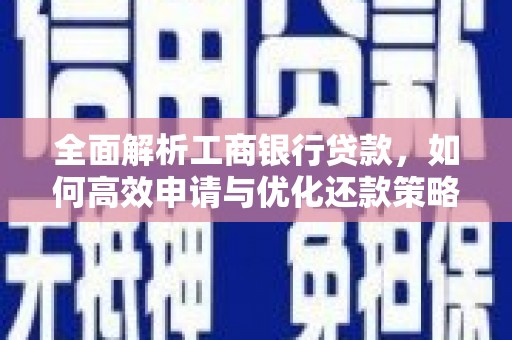 隆阳全面解析工商银行贷款，如何高效申请与优化还款策略