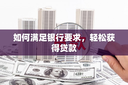 隆阳如何满足银行要求，轻松获得贷款