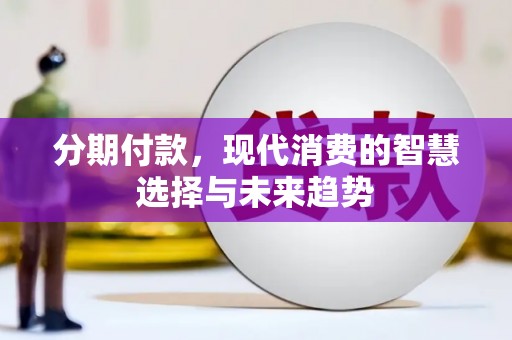隆阳分期付款，现代消费的智慧选择与未来趋势