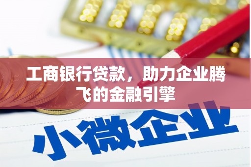 隆阳工商银行贷款，助力企业腾飞的金融引擎