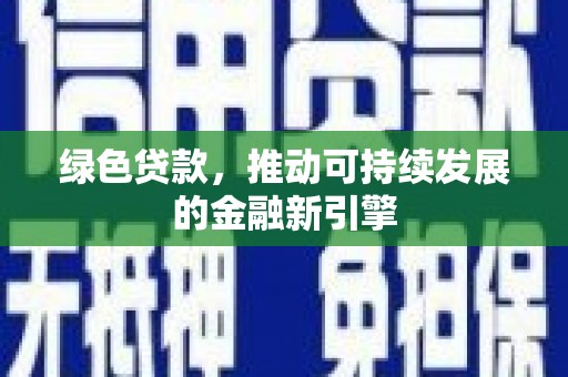 隆阳绿色贷款，推动可持续发展的金融新引擎