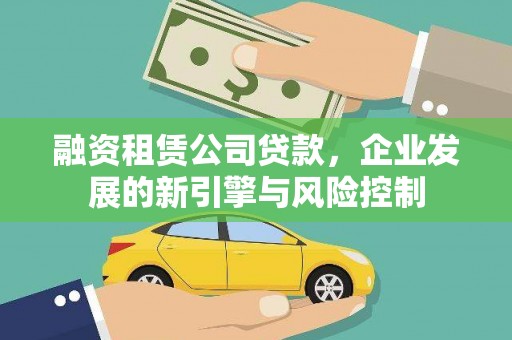 隆阳融资租赁公司贷款，企业发展的新引擎与风险控制