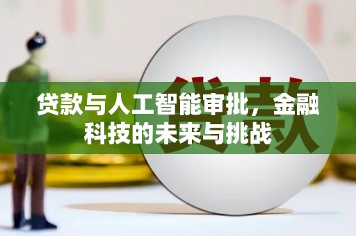 隆阳贷款与人工智能审批，金融科技的未来与挑战