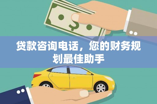 隆阳贷款咨询电话，您的财务规划最佳助手