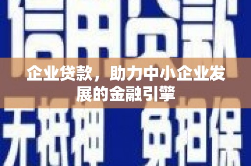 隆阳企业贷款，助力中小企业发展的金融引擎