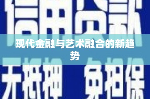 隆阳现代金融与艺术融合的新趋势