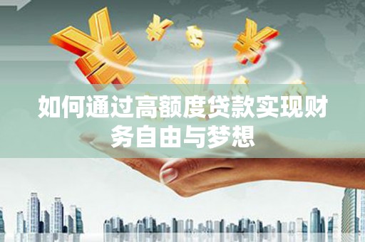 隆阳如何通过高额度贷款实现财务自由与梦想