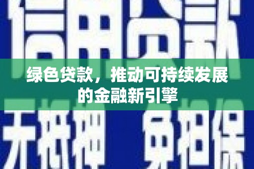 隆阳绿色贷款，推动可持续发展的金融新引擎