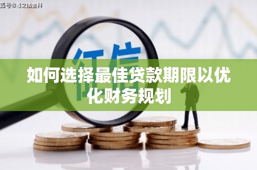 隆阳如何选择最佳贷款期限以优化财务规划