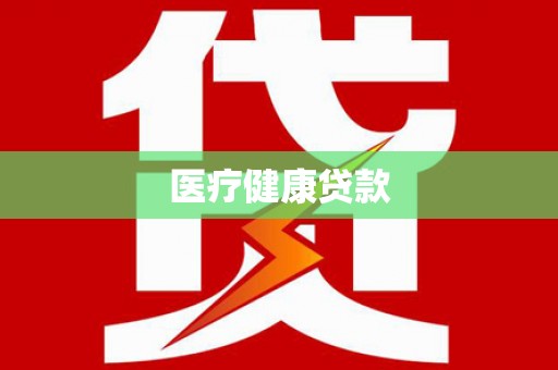 隆阳医疗健康贷款